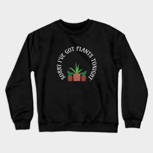 Sorry I've got plants tonight Crewneck Sweatshirt